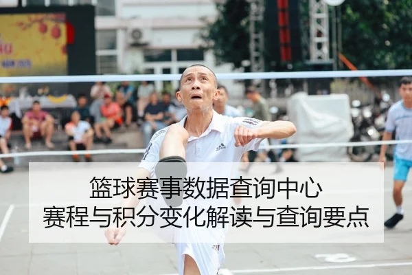 篮球赛事数据查询中心 赛程与积分变化解读与查询要点